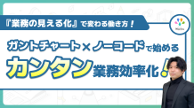 ガントチャート×ノーコードで始めるカンタン業務効率化！