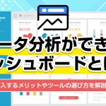 データ分析ができるダッシュボードとは？導入するメリットやツールの選び方を解説！