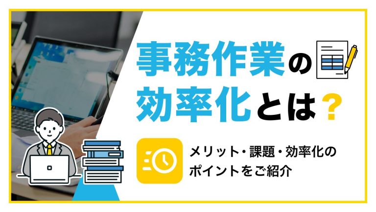 事務作業の効率化とは？ メリット・課題・効率化のポイントをご紹介