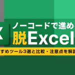 ノーコードで進める脱Excel！おすすめツール3選と比較・注意点を解説