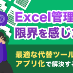 Excel管理の限界を感じたら、最適な代替ツールとアプリ化で解決する方法