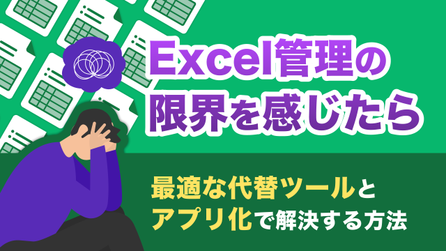 Excel管理の限界を感じたら、最適な代替ツールとアプリ化で解決する方法