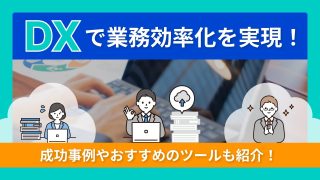 DXで業務効率化を実現！成功事例やおすすめのツールも紹介