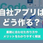自社アプリはどう作る？業務に合わせた作り方やメリットをわかりやすく解説