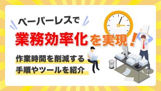 ペーパーレスで業務効率化を実現！作業時間を削減する手順やツールを紹介
