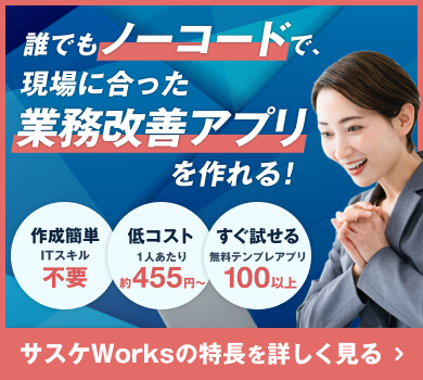 サスケWorksなら誰でも現場に合った業務改善アプリを作れる！