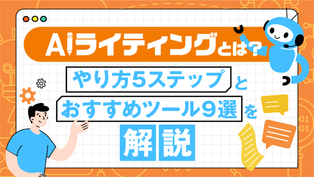 AIライティングとは？ やり方5ステップとおすすめツール9選を解説