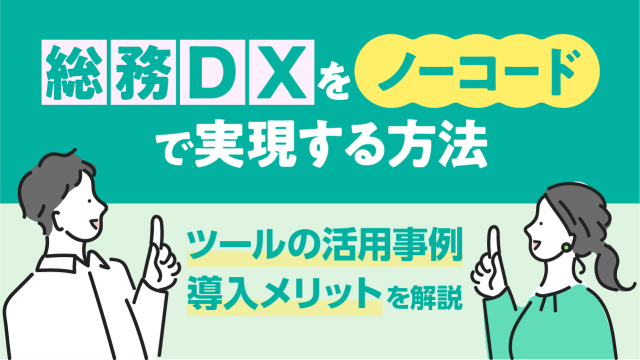 総務DXをノーコードで実現する方法｜ツールの活用事例・導入メリットを解説