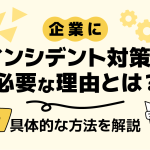 企業にインシデント対策が必要な理由とは？具体的な方法を解説