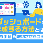 ダッシュボードを作成する方法とは？具体的な手順や成功させるコツを解説
