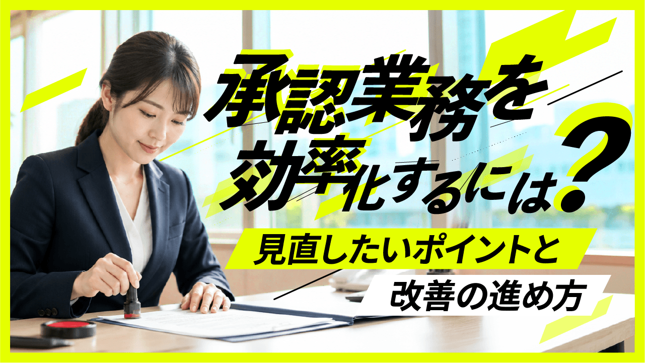 承認業務を効率化するには？見直したいポイントと改善の進め方