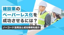 建設業のペーパーレス化を成功させるには?ノーコード活用法と成功事例を紹介